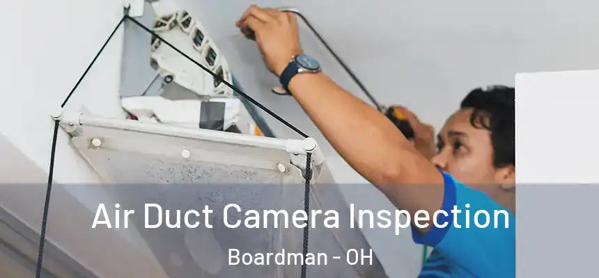  Air Duct Camera Inspection Boardman - OH