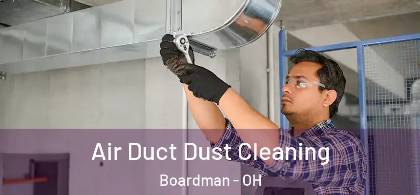  Air Duct Dust Cleaning Boardman - OH