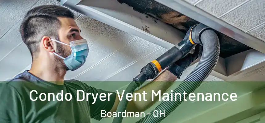  Condo Dryer Vent Maintenance Boardman - OH