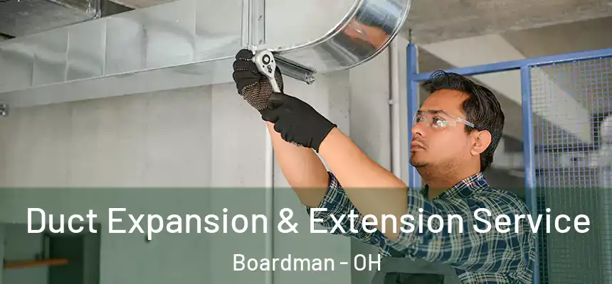 Duct Expansion & Extension Service Boardman - OH