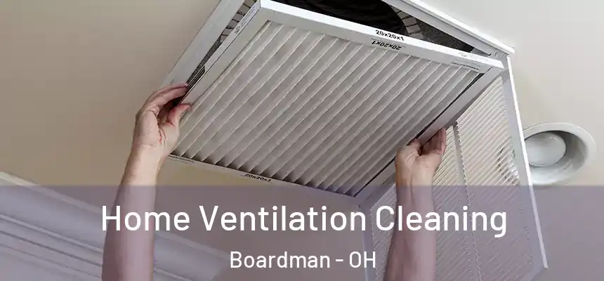 Home Ventilation Cleaning Boardman - OH