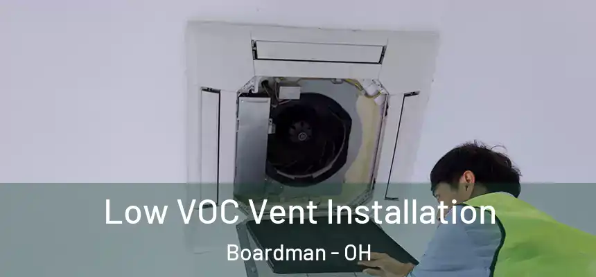 Low VOC Vent Installation Boardman - OH