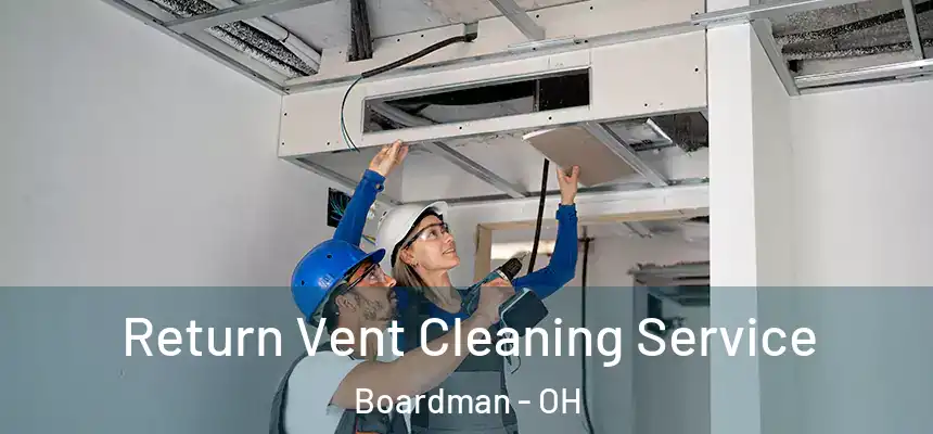 Return Vent Cleaning Service Boardman - OH